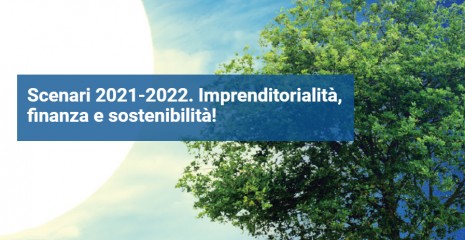 Scenari 2021-2022. Imprenditorialità, finanza e sostenibilità!